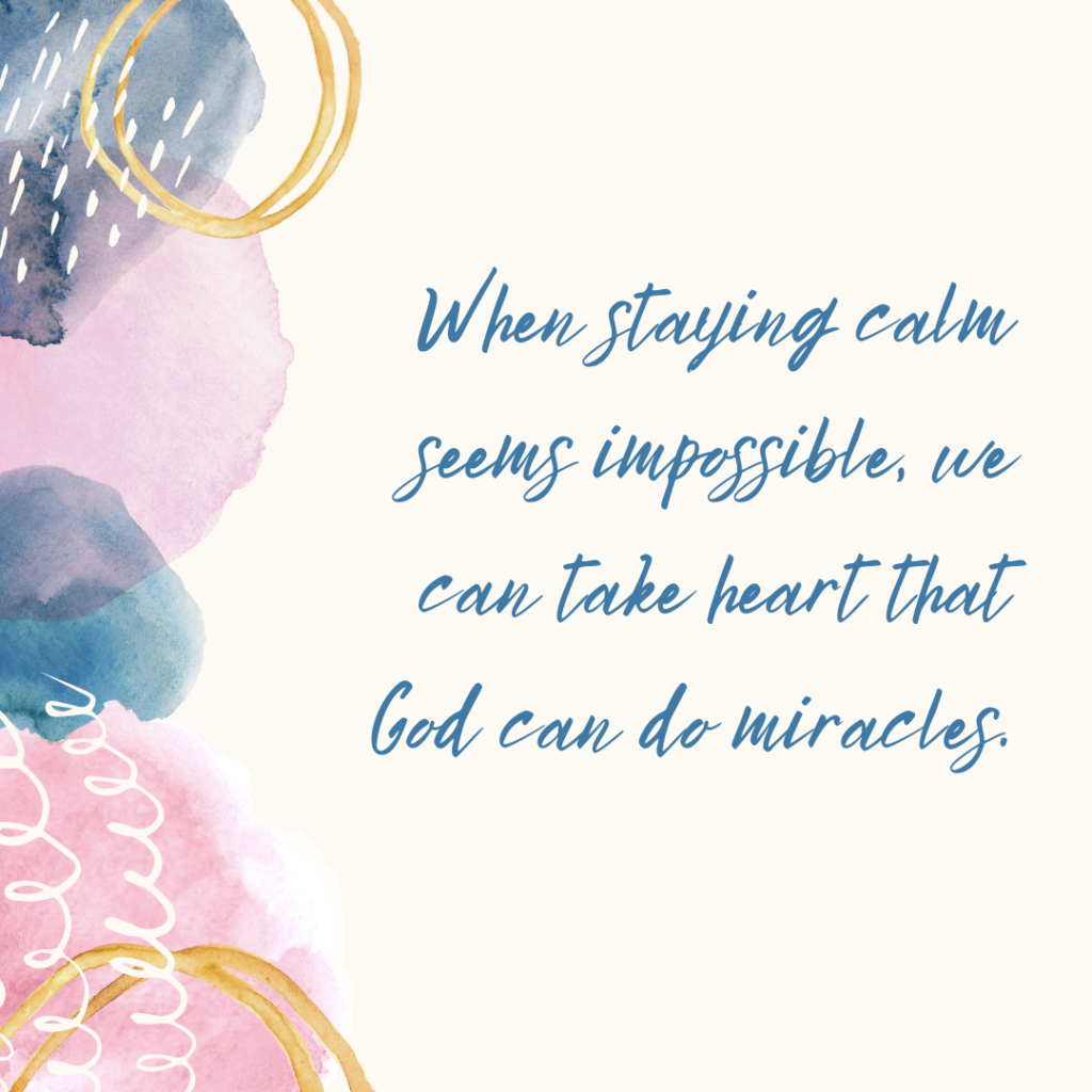 When staying calm seems impossible, we can take heart that God can do miracles bible quote