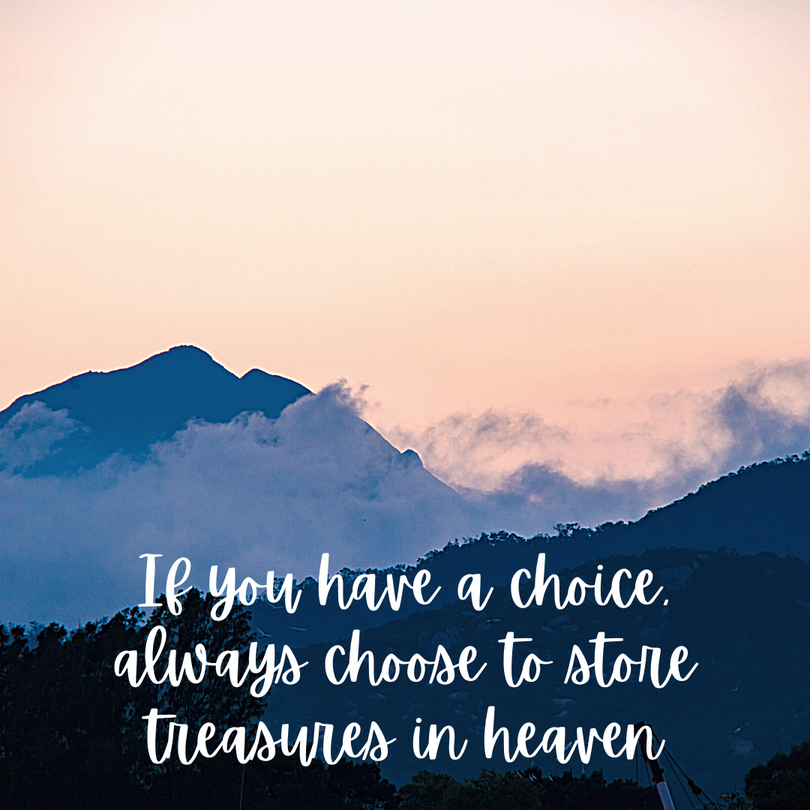 If you have a choice, always choose to store treasures in heaven bible devotional bible quote