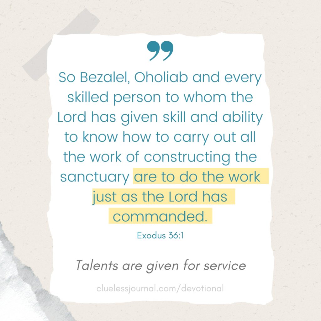Exodus 36:1 Talents are given for service ... to do the work just as the Lord has commanded