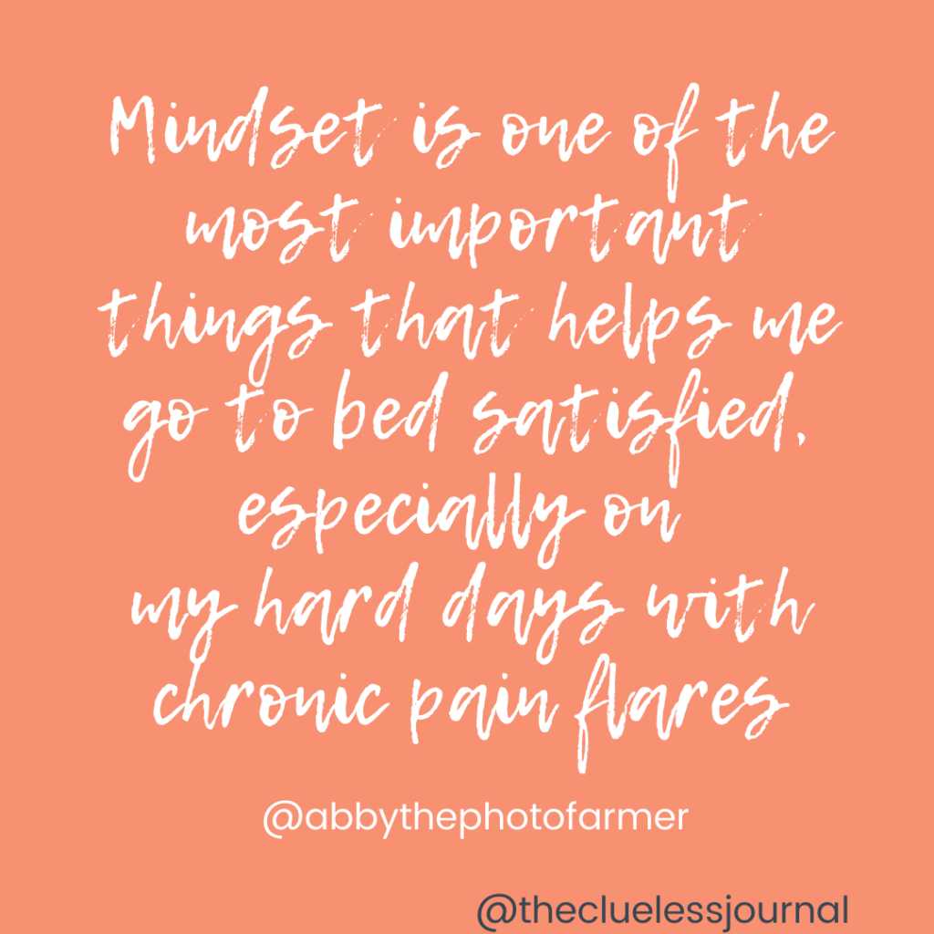 Motivation quote from Abby The Photosynthesizing Farmer - Mindset is one of the most important things that helps me go to bed satisfied, especially on my hard days with chronic pain flares