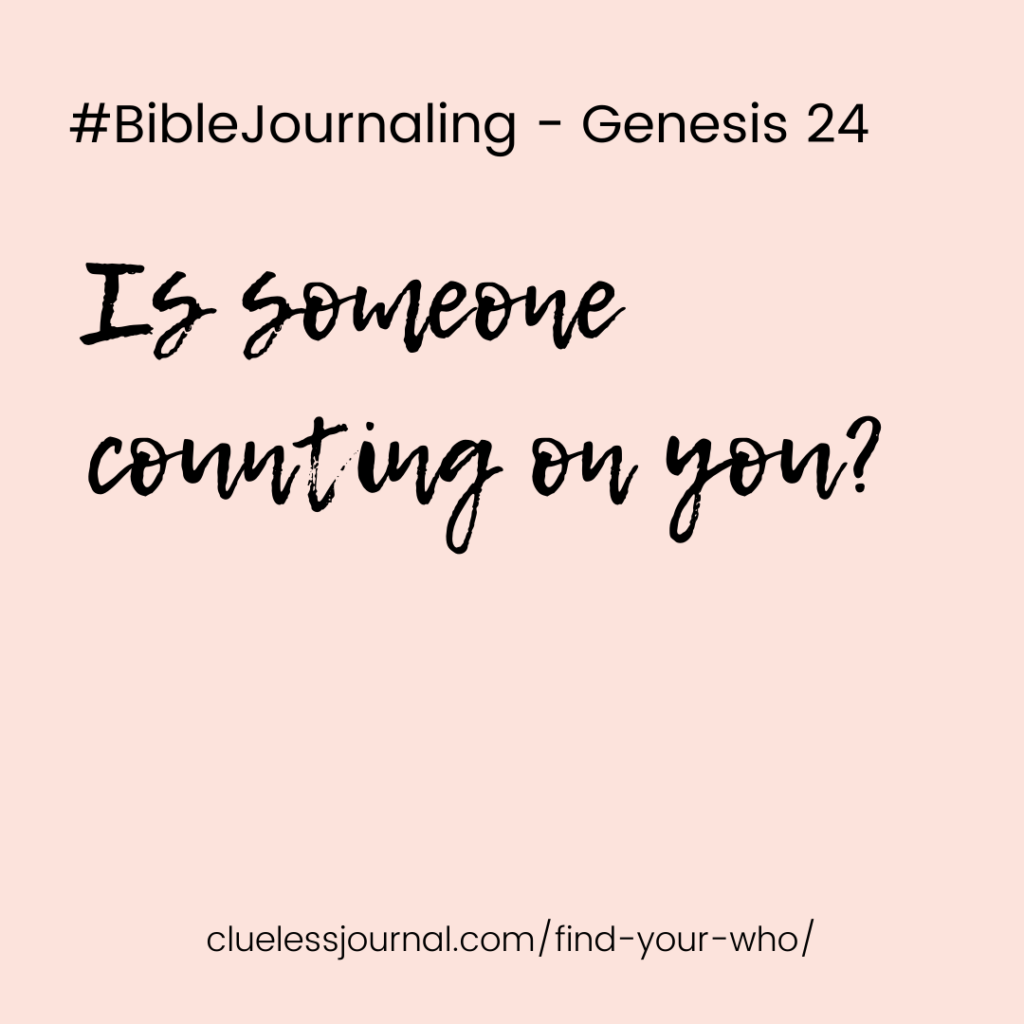 Bible Genesis 24 Find Your Who - Journaling Prompt - Is someone counting on you?