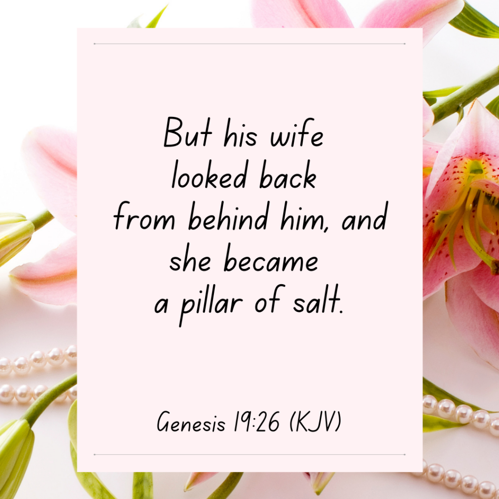 Genesis 19:26 Bible Devotional But his wife looked back from behind him, and she became a pillar of salt.